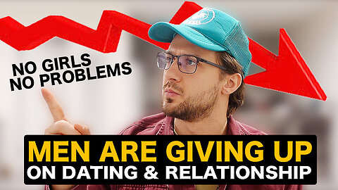 Why Men Are GIVING UP On Dating And Relationships