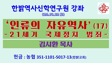 ‘인류의 자유역사’(17)-21세기 국제정치 범죄(221119 토) [한밝역사신학연구원 강좌] 원장 김시환 목사