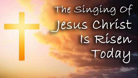 The Singing Of Jesus Christ Is Risen Today -- Hymn