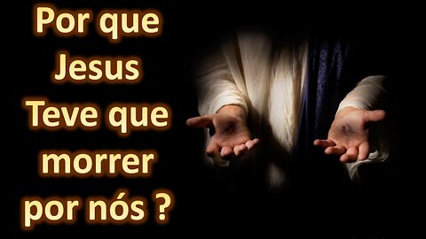 Por que Jesus Cristo teve que morrer por nós?