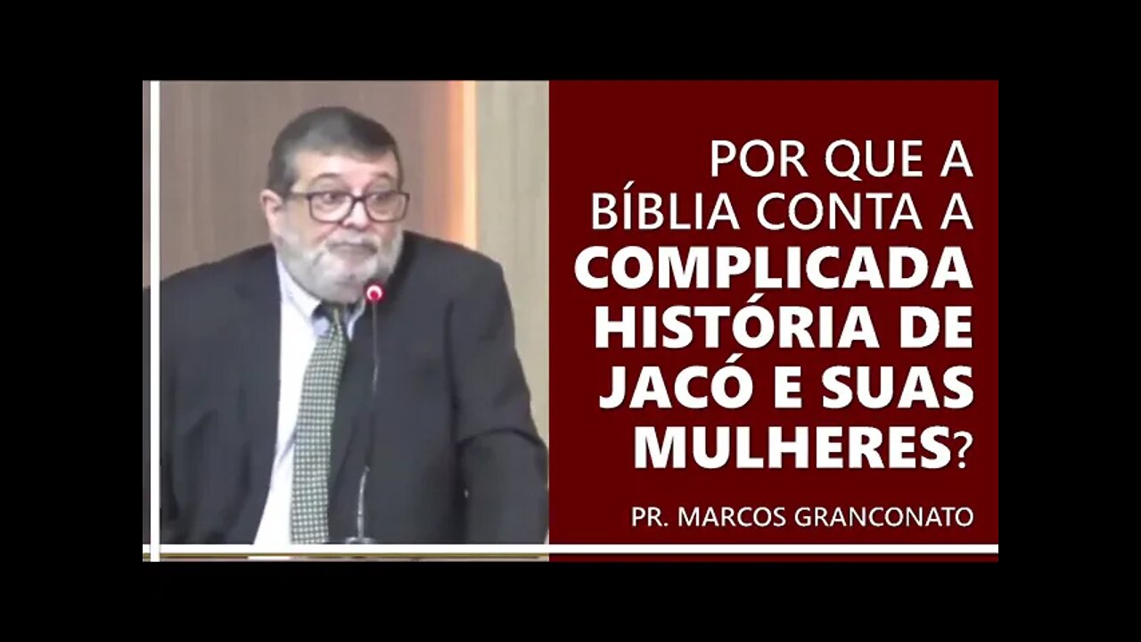 Por que a Bíblia conta a complicada história de Jacó e suas mulheres? - Pr. Marcos Granconato