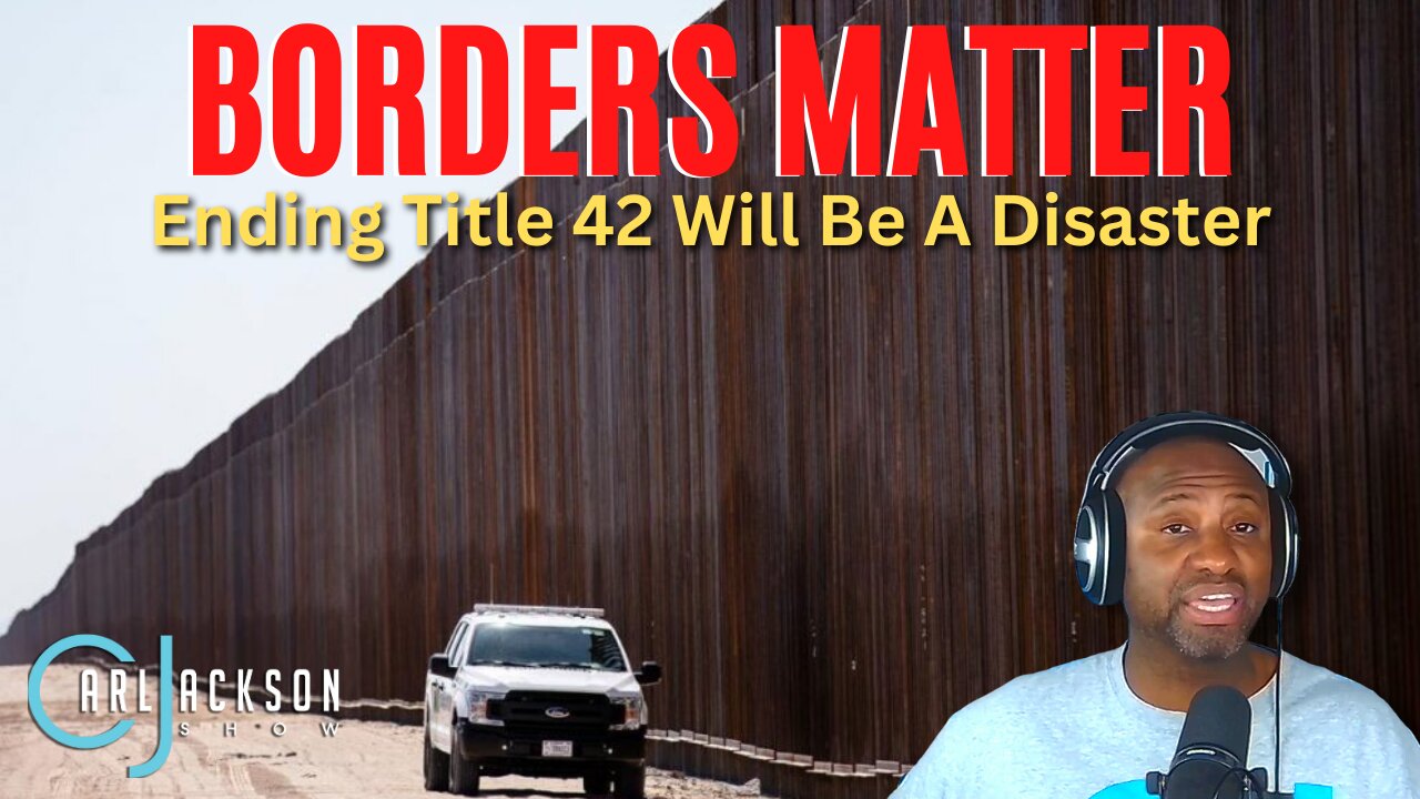 BORDERS MATTER: Ending Title 42 Will Be A Disaster