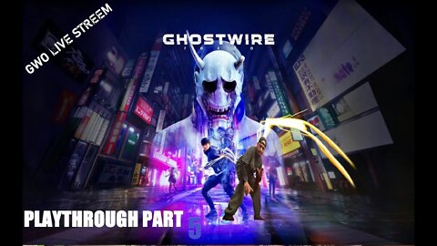 GHOUSTWIRE: TOKYO GWO. PLAYTHROUGH PART 5