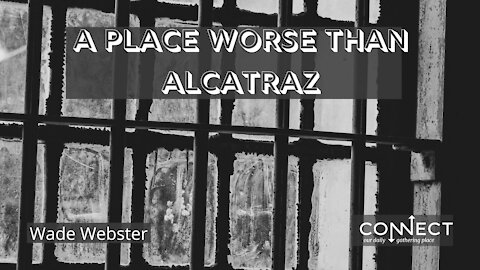 A Place Worse than Alcatraz - Wade Webster - CONNECT - 8/19/2021