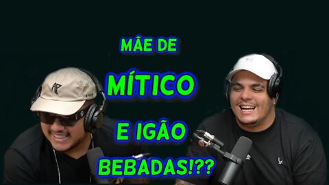 MÃE DE MÍTICO E IGÃO BÊBADAS!??