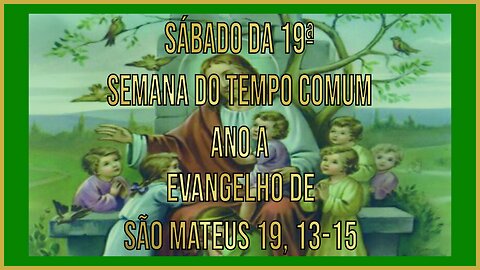 Evangelho do Sábado da 19ª Semana do Tempo Comum - Ano A Mt 19, 13-15