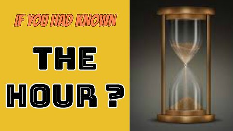 If you had Know what Hour?