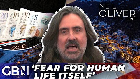 ‘IS THE TRUTH ONLY WHAT THOSE WITH THE MOST MONEY SAY IT IS?': NEIL OLIVER FEARS DAVOS DESTRUCTION