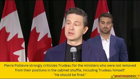 Pierre Poilievre strongly criticizes Trudeau for the ministers who were not removed