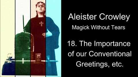 Aleister Crowley, "Magick Without Tears." - Chapter #18 - The Importance of Our Conventional Greets