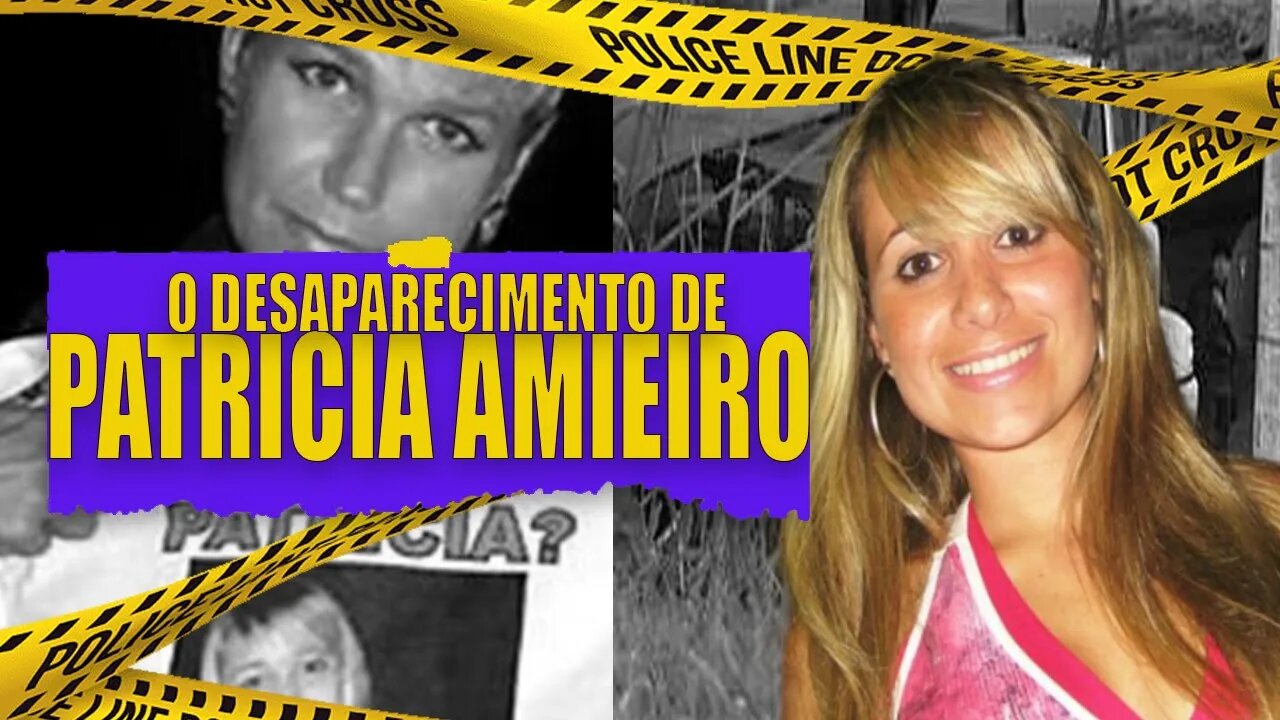 O DESAPARECIMENTO DE PATRICIA AMIEIRO | CASOS BRASILEIROS