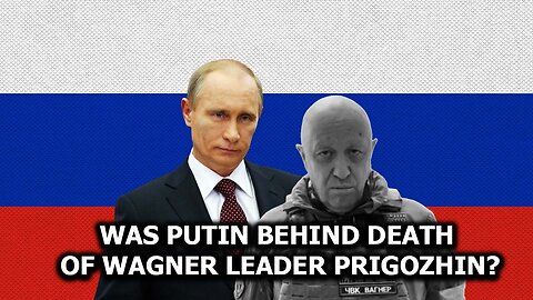 Was Putin Behind Death of Wagner Leader Prigozhin?