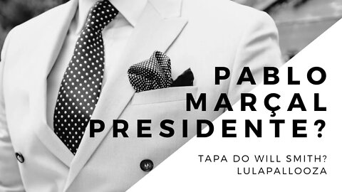 PABLO MARÇAL PRESIDENTE? TAPA DO WILL SMITH? LULAPALLOOZA
