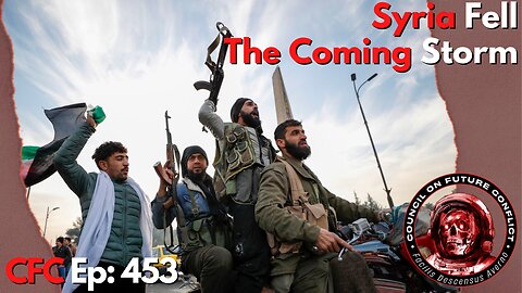 Council on Future Conflict Episode 453: Syria Fell, The Coming Storm