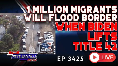 1 MILLION MIGRANTS WILL FLOOD BORDER WHEN BIDEN LIFTS TITLE 42 | EP 3425-6PM