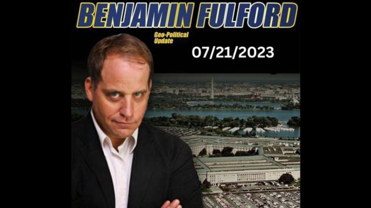 BENJAMIN FULFORD - SITUATION UPDATE 7/14/23