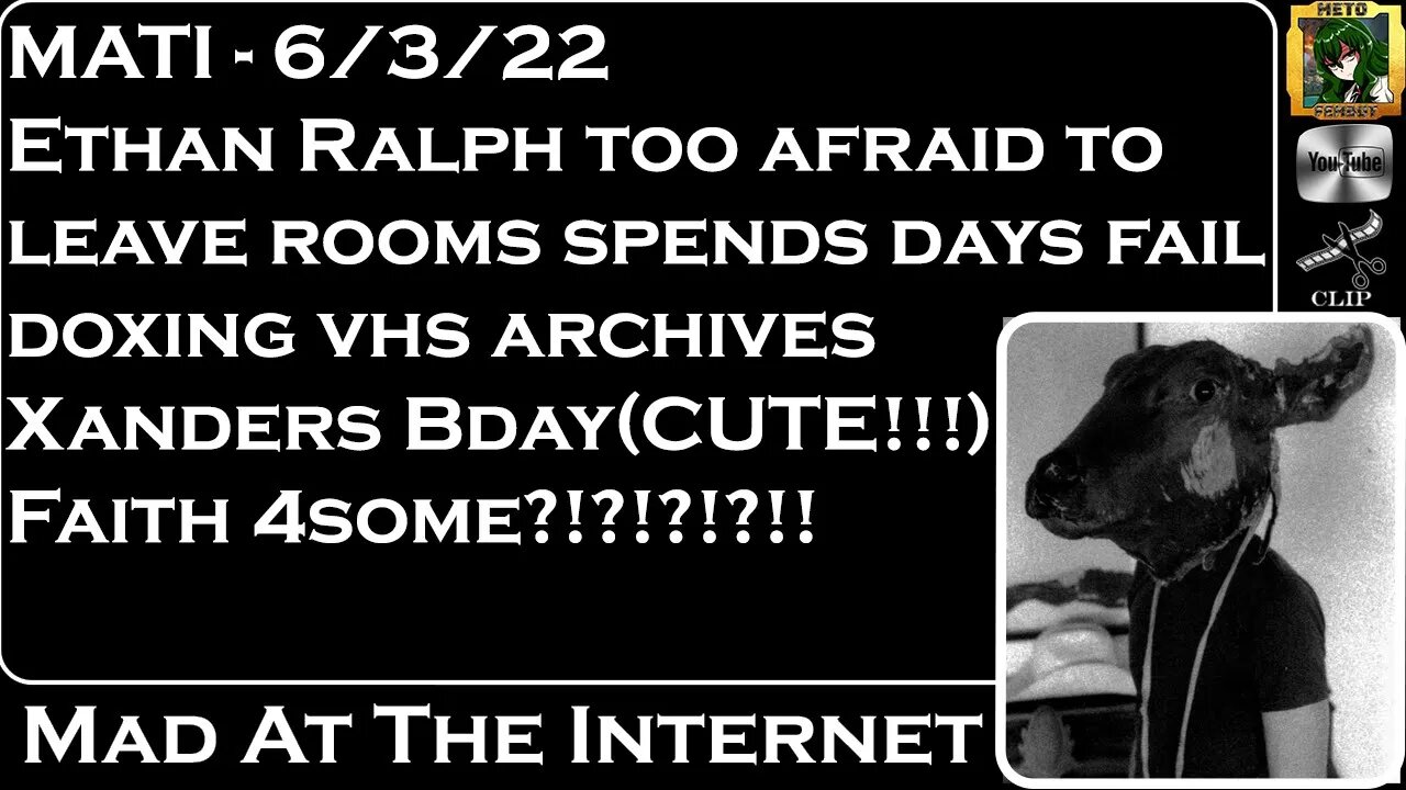 MATI 6/3/22 - Ethan Ralph Fail dox, Xander Bday, Faith 4some?! - @Mad at the Internet