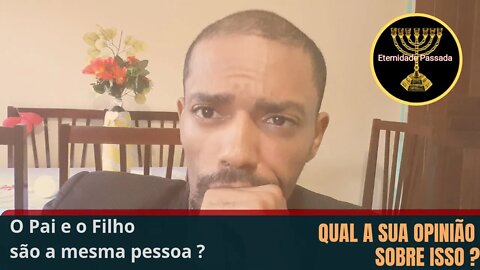 O Filho é maior que o Pai?O Pai e o Filho são a mesma pessoa?