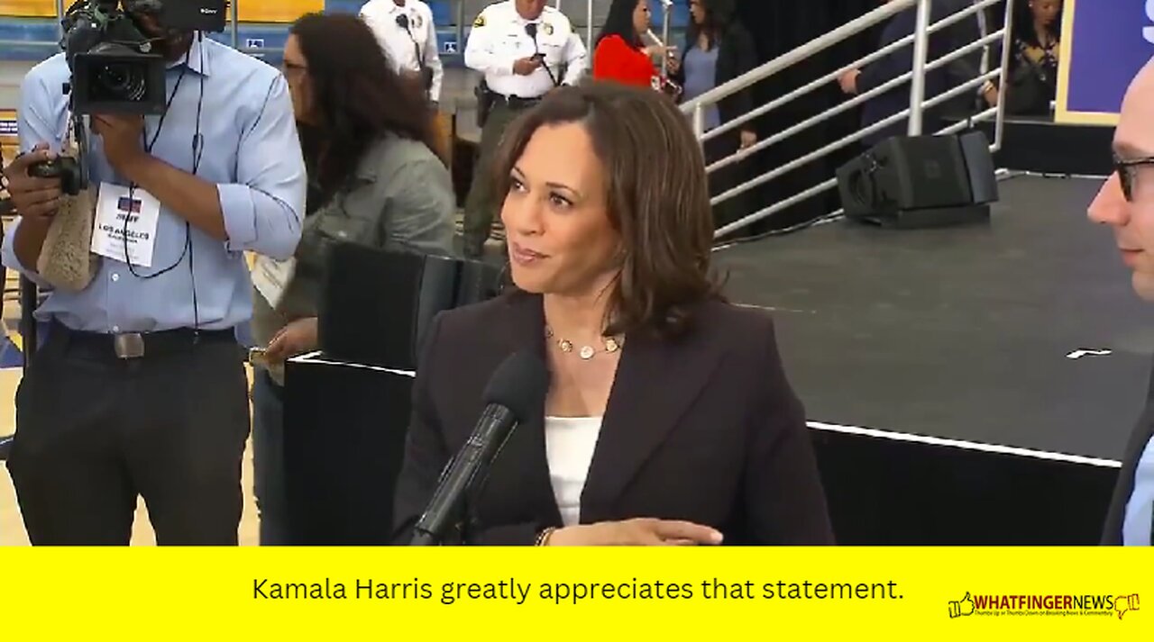 Kamala Harris greatly appreciates that statement.