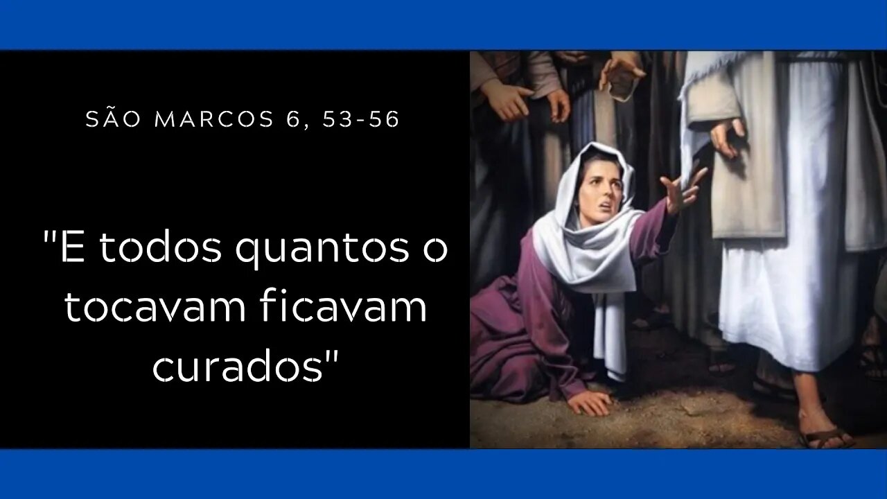 Mc 6, 53-56 | "E todos quantos o tocavam ficavam curados"