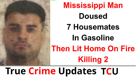 Mississippi Man Doused 7 Housemates In Gasoline Then Lit Home On Fire - Killing 2