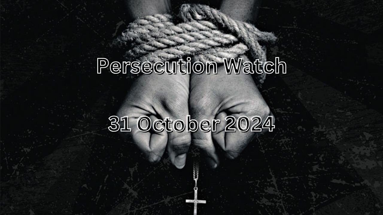 Persecution Watch 31.10.2024