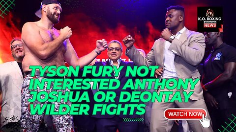 Tyson Fury Not Interested Anthony Joshua Or Deontay Wilder Fights