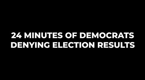 Boom: 24 Minutes Of Democrats Denying Election Results