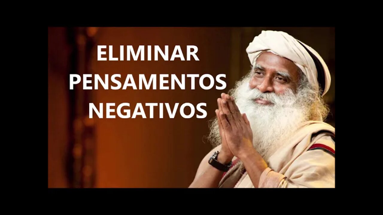 COMO ELIMINAR PENSAMENTOS NEGATIVOS, SADHGURU, DUBLADO