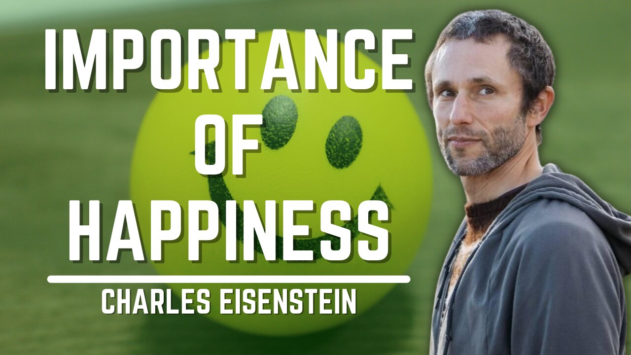 Importance Of Happiness | Charles Eisenstein