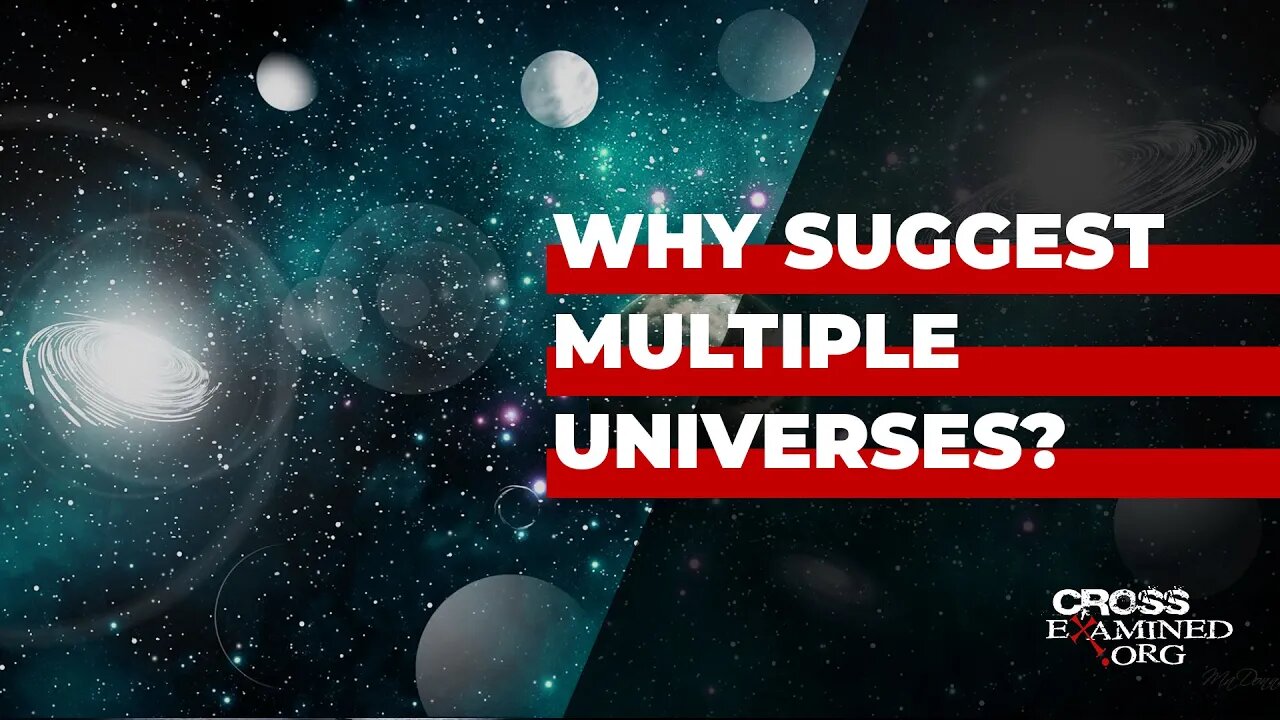 Why suggest multiple universes?