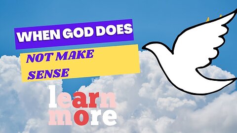 WHEN GOD DOES NOT MAKE SENSE