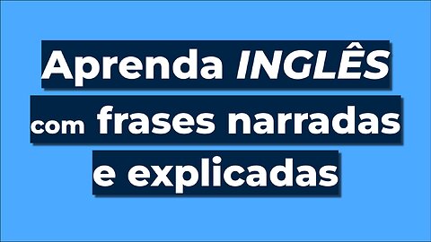 Aprenda Inglês com Frases Narradas e Explicadas — (READING)