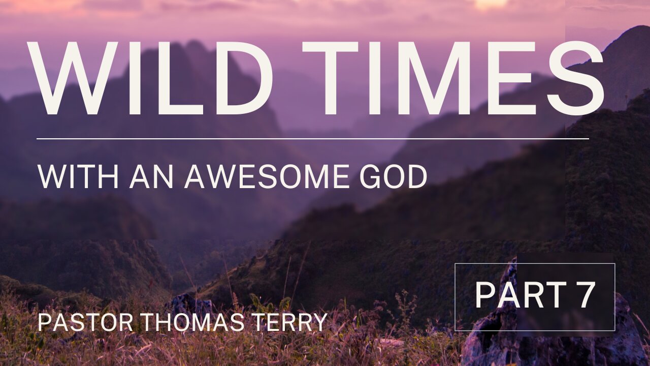 Wild Times with an Awesome God (Part 7) - Pastor Thomas Terry