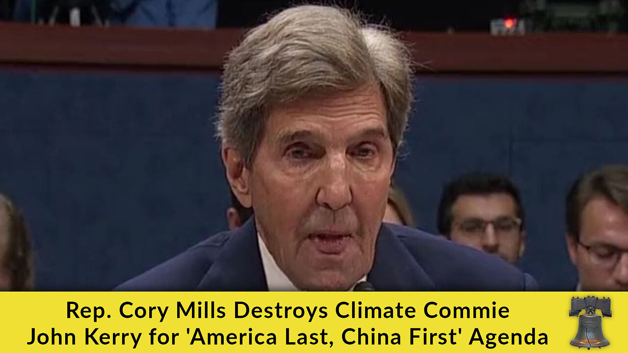 Rep. Cory Mills Destroys Climate Commie John Kerry for 'America Last, China First' Agenda