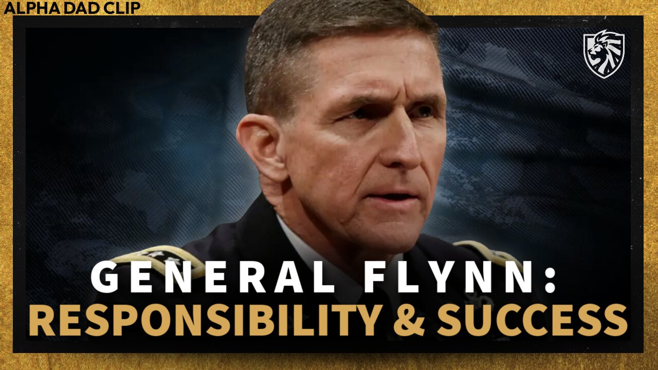 GENERAL FLYNN | The Interconnected Relationship of Personal Responsibility and Success - Alpha Dad