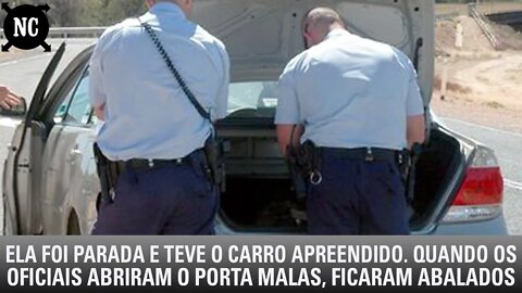 Ela foi parada e teve o carro apreendido. Quando os oficiais abriram o porta malas, ficaram chocados