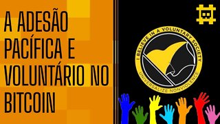 As pessoas aderem o Bitcoin de forma pacífica e voluntária - [CORTE]