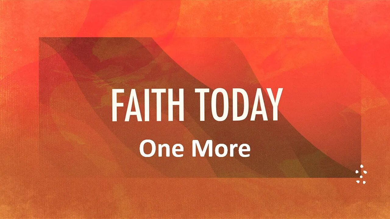 FAITH TODAY: One More ~ Message