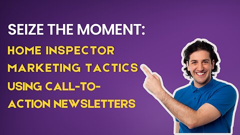 Seize the Moment: Home Inspector Marketing Tactics Using Call-to-Action Newsletters