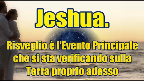 New 27-10-2023 Jeshua. Risveglio è l'Evento Principale che si sta verificando proprio adesso