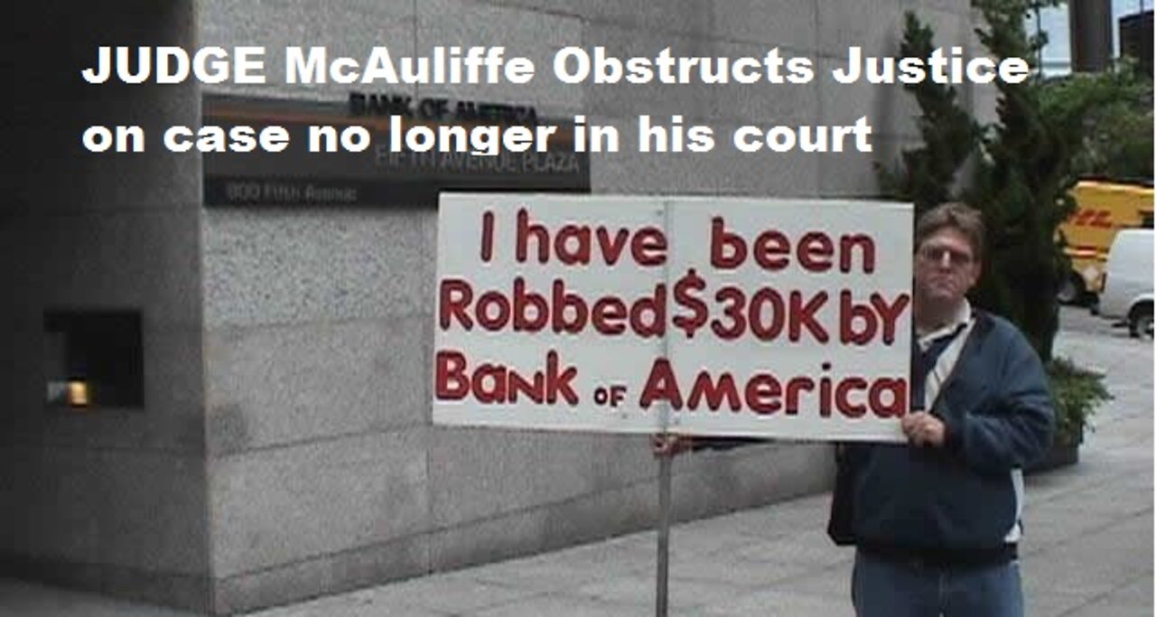 Judge McAuliffe Federal Court Obstructs Justice W/ Case No Longer In His Court - Bank of America
