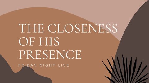 THE CLOSENESS OF HIS PRESENCE