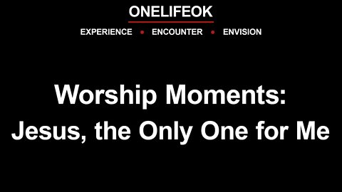 Worship Moments: Jesus, the Only One for Me - 3/12/22