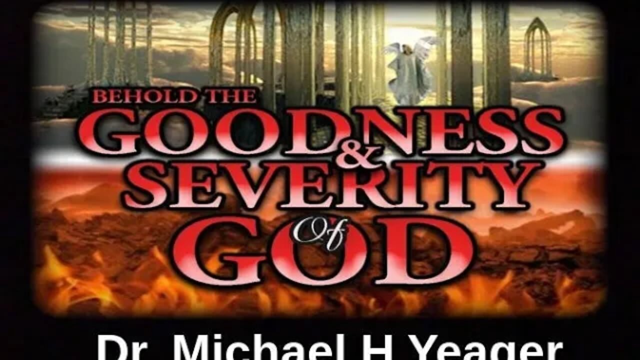 The Goodness and the Severity Of God by Dr Michael H Yeager