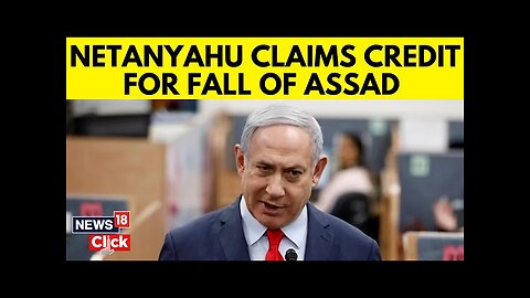 Netanyahu Claims Credit For Starting ‘Historic’ Process That Led To Fall Of Assad Regime | N18G