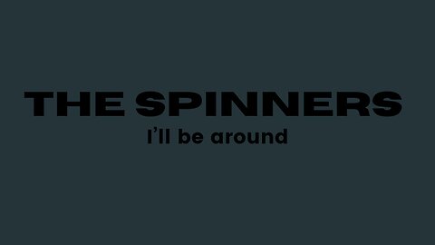 The Spinners I’ll be around