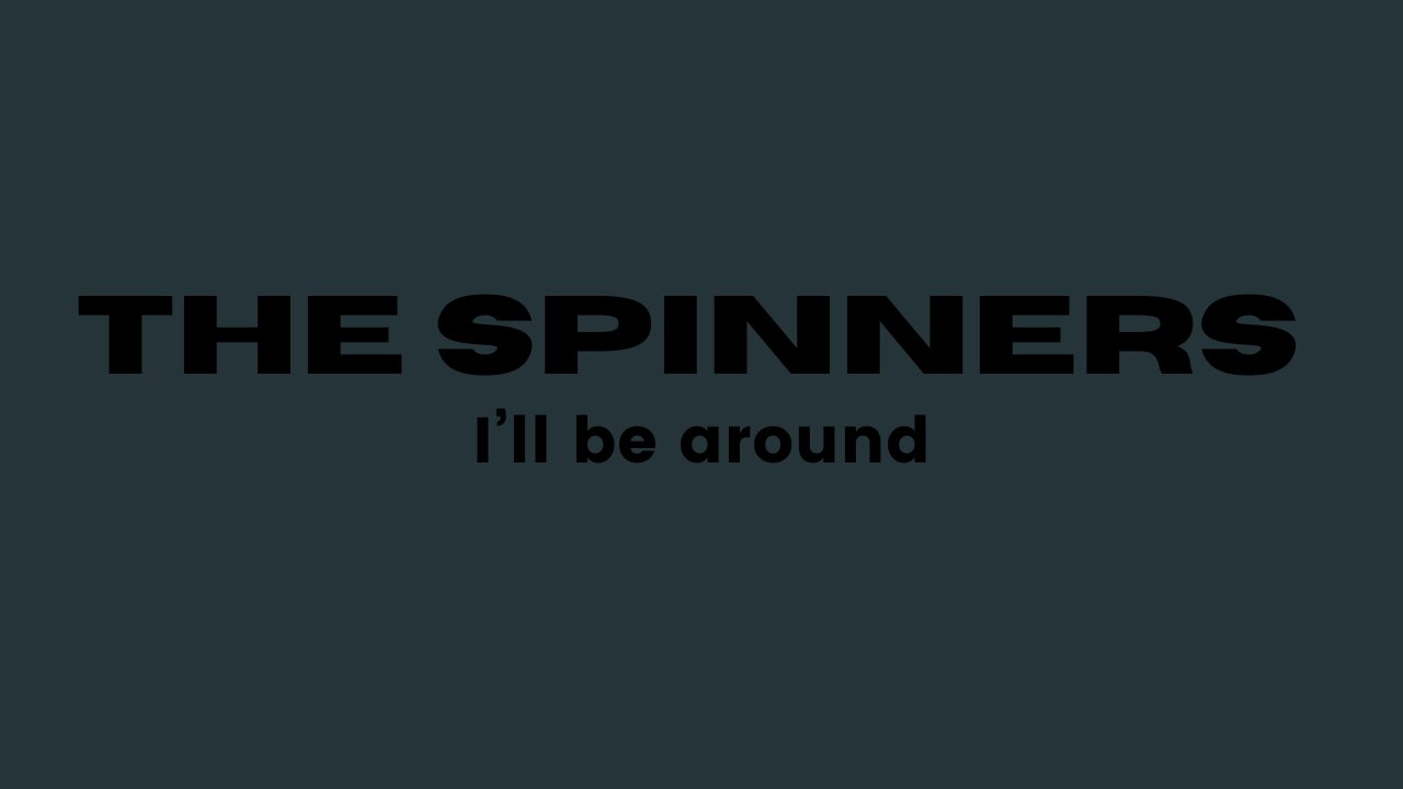 The Spinners I’ll be around