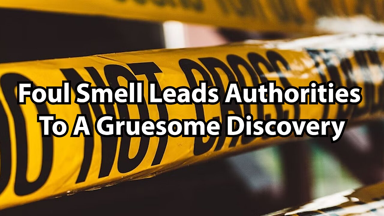 Foul Smell Leads Authorities To A Gruesome Discovery