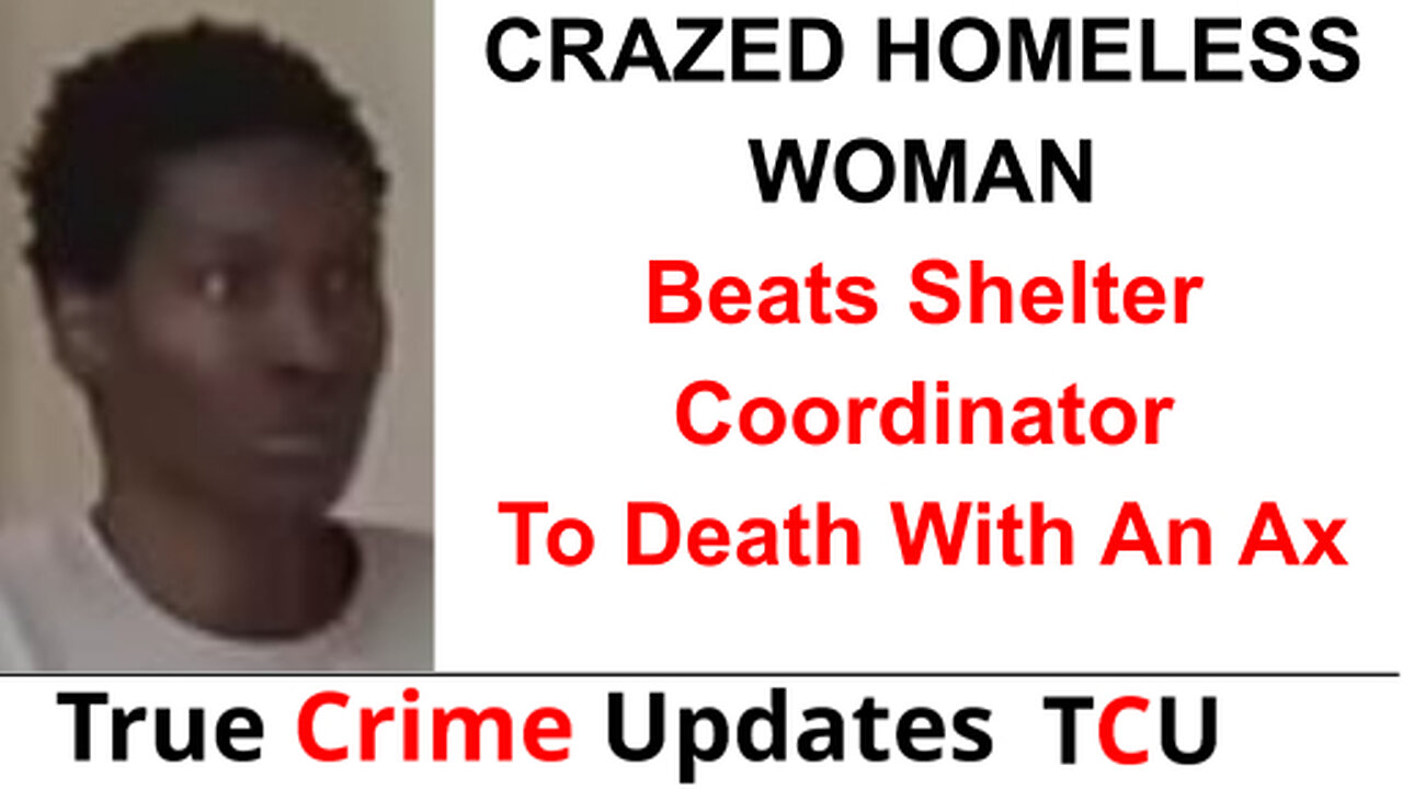 CRAZED HOMELESS WOMAN Beats Shelter Coordinator To Death With An Ax In Vermont